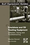 Emulsions and Oil Treating Equipment: Selection, Sizing and Troubleshooting (English Edition) - Maurice Stewart, Ken Arnold 