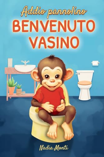 Addio pannolino, benvenuto vasino: libro illustrato per accompagnare i bambini verso lo spannolinamento