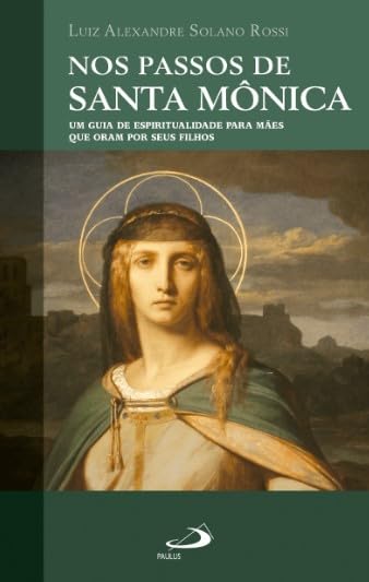 Nos Passos de Santa Mônica: Um Guia de Espiritualidade Para Mães ...