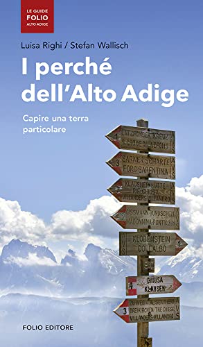  I perché dell\'Alto Adige. Capire una terra particolare