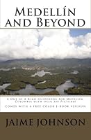 Medellín and Beyond: A One of A Kind Guidebook to Medellín, Colombia with over 300 Pictures, COMES WITH FREE E-BOOK VERSION 1452849633 Book Cover