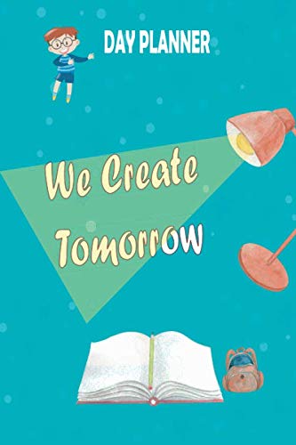 Day Planner We Create Tomorrow: Notebook For Day plans For kids (6-12 years old), As a Gift.