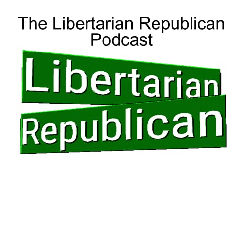 The Libertarian Republican Podcast