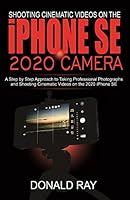 Shooting Cinematic Videos on the iPhone SE 2020 Camera: A Step by Step Approach to Taking Professional Photographs and Shooting Cinematic Videos on the 2020 iPhone SE B089CQVH12 Book Cover