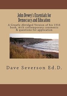 John Dewey's Essentials for Democracy and Education: A Greatly Abridged Version of his 1916 book, with contemporary comments & questions for application