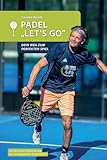 PADEL LET'S GO: DEIN WEG ZUM PERFEKTEN SPIEL