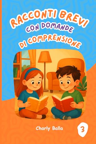 Racconti Brevi con Domande di Comprensione 3: Letture divertenti con domande e attività di comprensione per bambini dagli 8 ai 10 anni