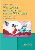 Wie Kommt Man ANS Ziel Seiner Wunsche?: Modelle Des Glucks in Marchentexten 3898061361 Book Cover