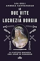 Le due vite di Lucrezia Borgia: La cattiva ragazza che andò in paradiso 8851169268 Book Cover