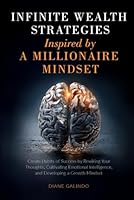 Infinite Wealth Strategies Inspired by a Millionaire Mindset: Create Habits of Success by Rewiring Your Thoughts, Cultivating Emotional Intelligence, and Developing a Growth Mindset B0F5WSLJ2C Book Cover