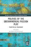 Politics of the Oberammergau Passion Play (Routledge Advances in Theatre & Performance Studies)