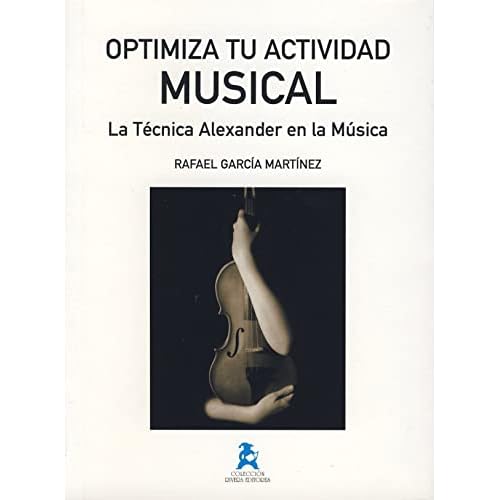 Optimiza tu actividad musical : la técnica Alexander en la música