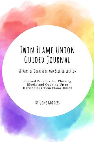 Twin Flame Union Guided Journal: 60 Days of Gratitude and Self Reflection - Journal Prompts for Clearing Blocks and Opening Up to Harmonious Twin Flame Union