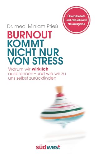 Burn-out kommt nicht nur von Stress: Warum wir wirklich ausbrennen - und wie wir zu uns selbst zurückfinden - ÜBERARBEITETE UND AKTUALISIERTE NEUAUSGABE