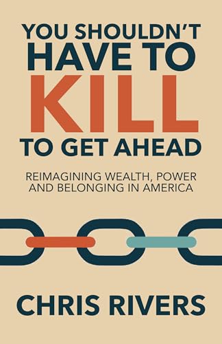 You Shouldn’t Have to Kill to Get Ahead: Reimagining Wealth, Power and Belonging in America
