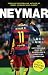 Neymar - 2017 Updated Edition: The Unstoppable Rise of Barcelona's Brazilian Superstar