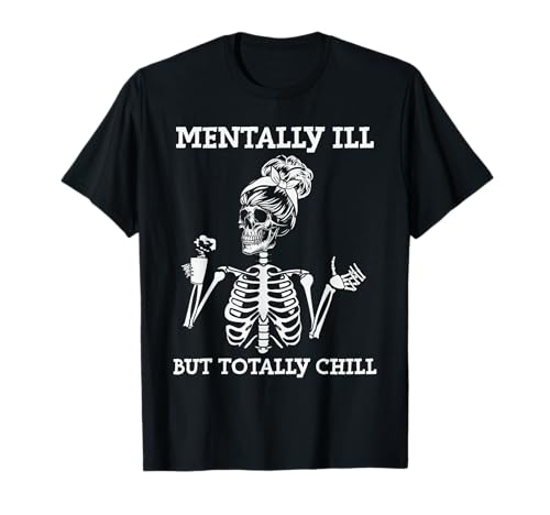 Mentally Ill But Totally Chill Halloween Costume Skeleton T-Shirt