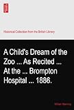  A Child\'s Dream of the Zoo ... As Recited ... At the ... Brompton Hospital ... 1886.