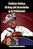 Calixto Ochoa: El Rey del Acordeón y el Vallenato (Spanish Edition)