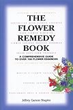 The Flower Remedy Book: A Comprehensive Guide to Over 700 Flower Essences