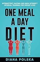 One Meal a Day Diet: Intermittent Fasting and High Intensity Interval Training For Weight Loss 1927977487 Book Cover