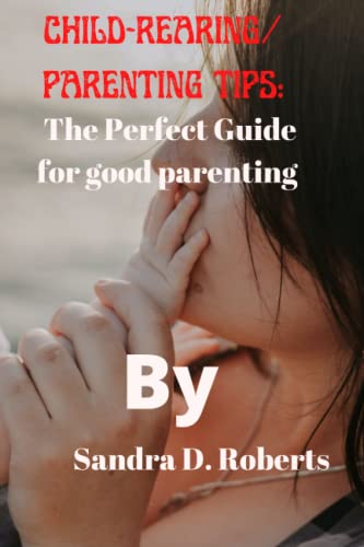 Child-rearing/parenting tips: The Perfect Guide for good parentin...
