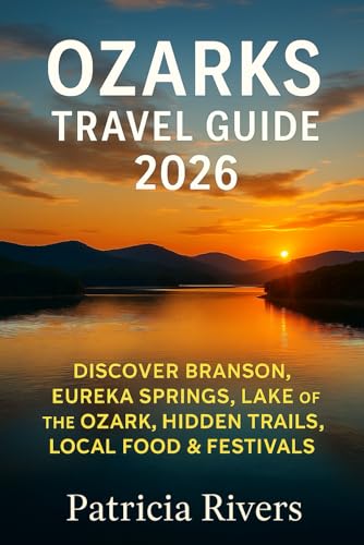 Ozarks Travel Guide 2026: Discover Branson, Eureka Springs, Lake of the Ozarks, Hidden Trails, Local Food & Festivals