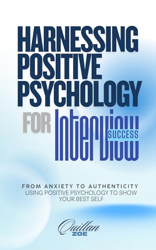 Harnessing Positive Psychology for Interview Success: From Anxiety to Authenticity