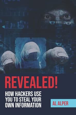 How Hackers Use You To Steal Your Own Information: A Plain-English, No-Nonsense Business Owner’s Guide to Protecting Yourself and Your Business from Cyber Threats