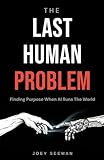 The Last Human Problem: Finding Purpose When AI Runs The World
