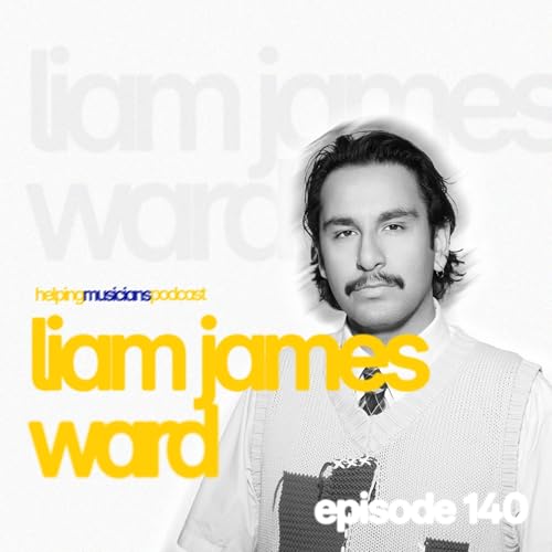 LIAM JAMES WARD // The Helping Musicians Podcast // Episode 140