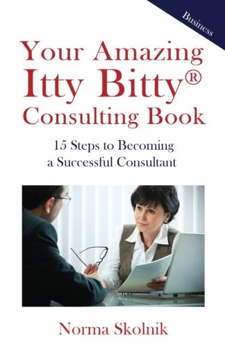 Your Amazing Itty Bitty Consulting Book: 15 Steps to Becoming a Successful Consultant