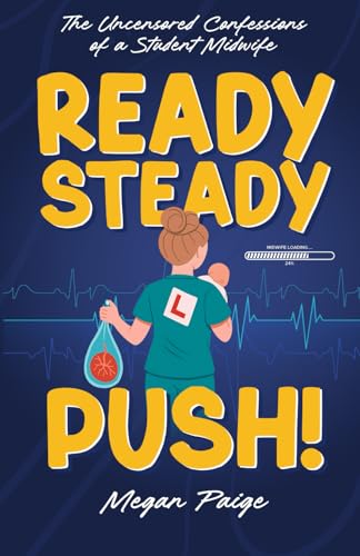 Ready, Steady, Push!: The uncensored confessions of a student midwife