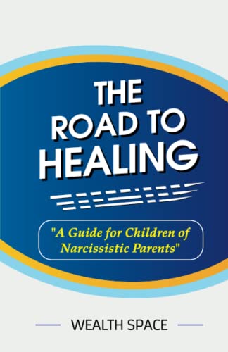 THE ROAD TO HEALING: A Guide for Children of Narcissistic Parents