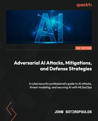 Adversarial AI Attacks, Mitigations, and Defense Strategies: A cybersecurity professional's guide to AI attacks, threat modeling, and securing AI with MLSecOps Paperback – 26 July 2024