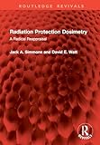 Radiation Protection Dosimetry: A Radical Reappraisal (Routledge Revivals)