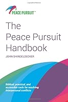 The Peace Pursuit Handbook: Biblical, practical, and accessible tools for resolving interpersonal conflicts 1732700303 Book Cover