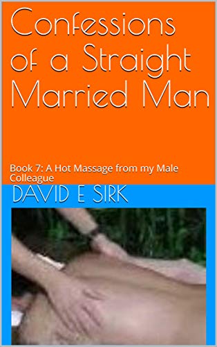 Confessions of a Straight Married Man: Book 7: A Hot Massage from my Male Colleague