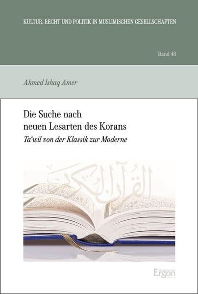 Die Suche nach neuen Lesarten des Korans: Taʾwīl von der Klassik zur Moderne: Ta'wil von der Klassik zur Moderne (Kultur, Recht und Politik in muslimischen Gesellschaften)