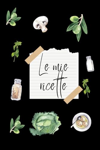 Le mie ricette: Ricettario da scrivere ? Crea il tuo libro di cucina personalizzato