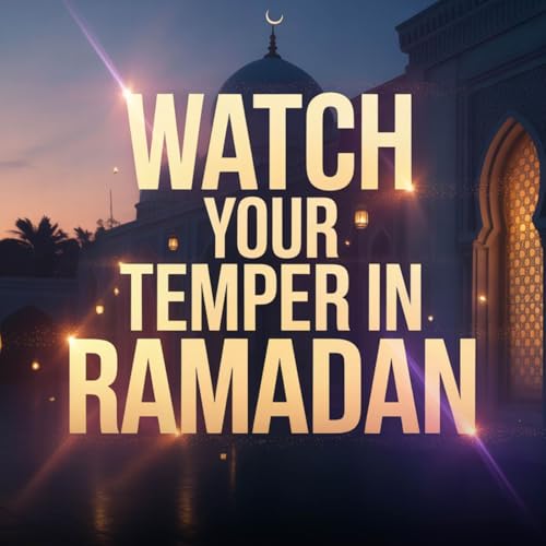 Watch Your Temper in Ramadan | Mufti Menk
