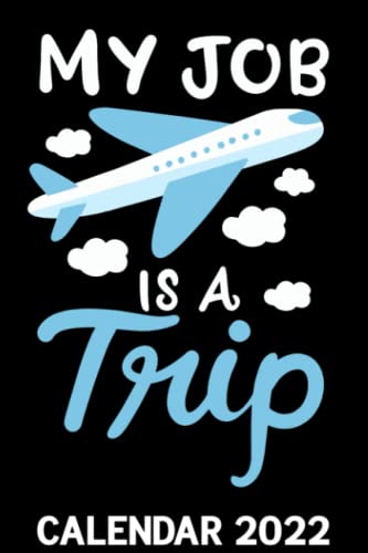 My Job Is A Trip Calendar 2022: Cute Airplane Flight Attendant Funny Stewardess & Pilots Themed Calendar 2022 Cover Appointment Planner Book & Organizer For Daily Notes