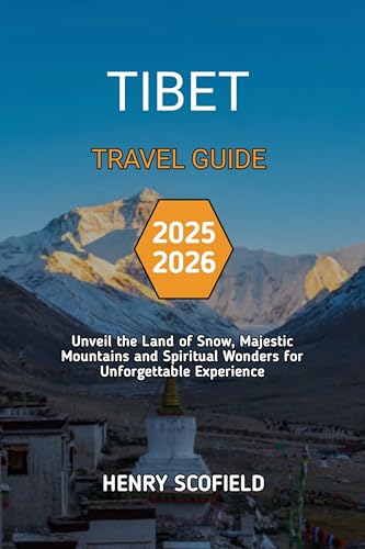Tibet Travel Guide 2025 - 2026: Unveil the Land of Snow, Majestic Mountains and Spiritual Wonders for Unforgettable Experience