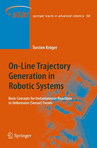 On-Line Trajectory Generation in Robotic Systems: Basic Concepts for Instantaneous Reactions to Unforeseen (Sensor) Events: 58 (Springer Tracts in Advanced Robotics 58) view 2