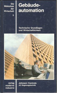 Gebäudeautomation: Technische Grundlagen und Wirtschaftlichkeit: Anforderungen und Aufgaben der Gebäudeautomation, Gebäudeleitsysteme, Intelligente Gebäude, Kommunikation und Integrationen