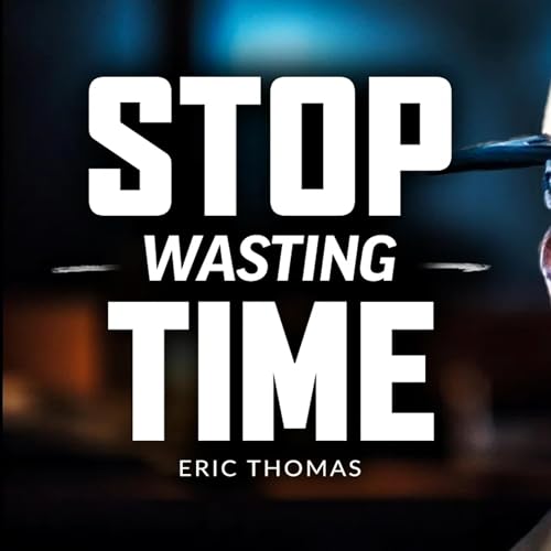 STOP WASTING TIME - Best Motivational Speech Video (Featuring Eric Thomas)