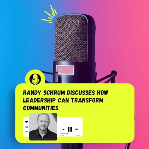 Randy Schrum Discusses How Leadership Can Transform Communities