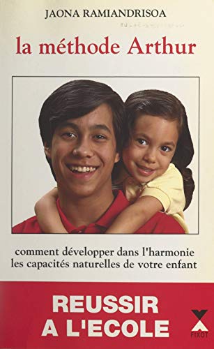 La méthode Arthur: Comment développer, dans l'harmonie, les capacités naturelles de votre enfant