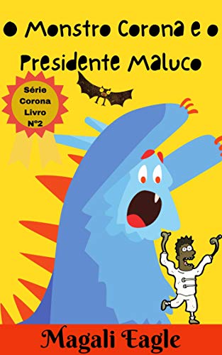 Livro Infantil: O Monstro Corona e o Presidente Maluco: eBook Ilustrado (Série Monstro Corona Livro
