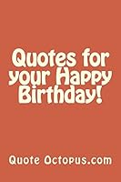 Quotes for Your Happy Birthday! 1522759425 Book Cover